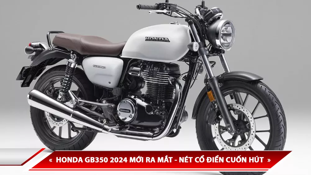 HONDA GB350 2024 MỚI RA MẮT - NÉT CỔ ĐIỂN CUỐN HÚT KHÓ CƯỠNG